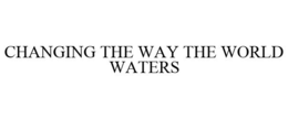 CHANGING THE WAY THE WORLD WATERS trademark