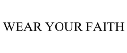 WEAR YOUR FAITH trademark