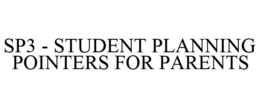 SP3 - STUDENT PLANNING POINTERS FOR PARENTS trademark