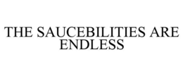 THE SAUCEBILITIES ARE ENDLESS trademark