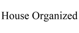 HOUSE ORGANIZED trademark