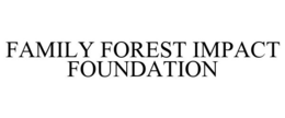 FAMILY FOREST IMPACT FOUNDATION trademark
