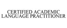 CERTIFIED ACADEMIC LANGUAGE PRACTITIONER trademark