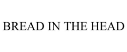 BREAD IN THE HEAD trademark