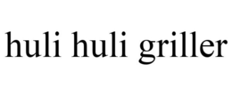 HULI HULI GRILLER trademark