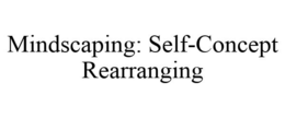 MINDSCAPING: SELF-CONCEPT REARRANGING trademark