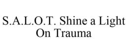 S.A.L.O.T. SHINE A LIGHT ON TRAUMA trademark