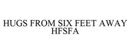 HUGS FROM SIX FEET AWAY HFSFA trademark
