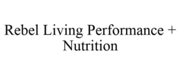 REBEL LIVING PERFORMANCE + NUTRITION trademark