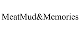 MEATMUD&MEMORIES trademark