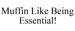 MUFFIN LIKE BEING ESSENTIAL! trademark