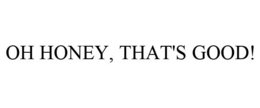 OH HONEY, THAT'S GOOD! trademark
