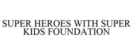 SUPER HEROES WITH SUPER KIDS FOUNDATION trademark