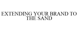 EXTENDING YOUR BRAND TO THE SAND trademark