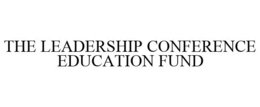 THE LEADERSHIP CONFERENCE EDUCATION FUND trademark