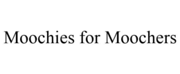 MOOCHIES FOR MOOCHERS trademark