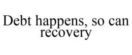 DEBT HAPPENS, SO CAN RECOVERY trademark