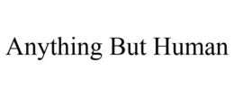 ANYTHING BUT HUMAN trademark