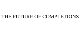 THE FUTURE OF COMPLETIONS trademark
