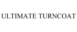 ULTIMATE TURNCOAT trademark