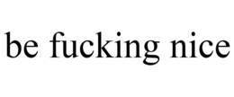 BE FUCKING NICE trademark