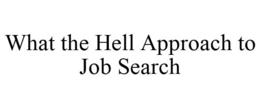 WHAT THE HELL APPROACH TO JOB SEARCH trademark