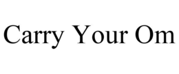 CARRY YOUR OM trademark