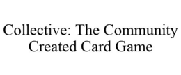 COLLECTIVE: THE COMMUNITY CREATED CARD GAME trademark