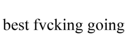BEST FVCKING GOING trademark