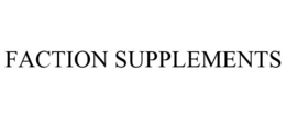 FACTION SUPPLEMENTS trademark