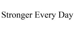 STRONGER EVERY DAY trademark