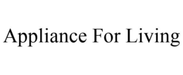 APPLIANCE FOR LIVING trademark