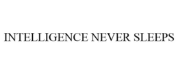 INTELLIGENCE NEVER SLEEPS trademark