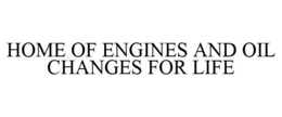 HOME OF ENGINES AND OIL CHANGES FOR LIFE trademark