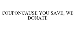 COUPONCAUSE YOU SAVE, WE DONATE trademark