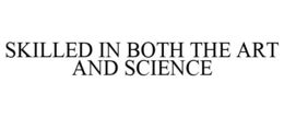SKILLED IN BOTH THE ART AND SCIENCE trademark