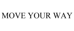 MOVE YOUR WAY trademark