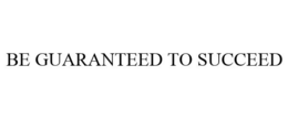 BE GUARANTEED TO SUCCEED trademark