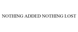 NOTHING ADDED NOTHING LOST trademark