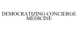 DEMOCRATIZING CONCIERGE MEDICINE trademark