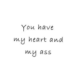 YOU HAVE MY HEART AND MY ASS trademark