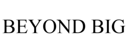 BEYOND BIG trademark
