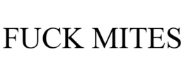 FUCK MITES trademark