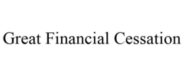 GREAT FINANCIAL CESSATION trademark