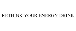 RETHINK YOUR ENERGY DRINK trademark