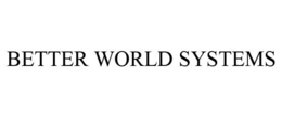 BETTER WORLD SYSTEMS trademark