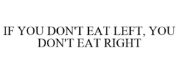 IF YOU DON'T EAT LEFT, YOU DON'T EAT RIGHT trademark