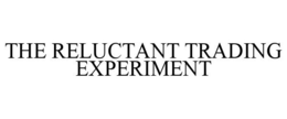 THE RELUCTANT TRADING EXPERIMENT trademark