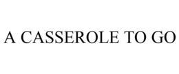 A CASSEROLE TO GO trademark