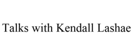 TALKS WITH KENDALL LASHAE trademark